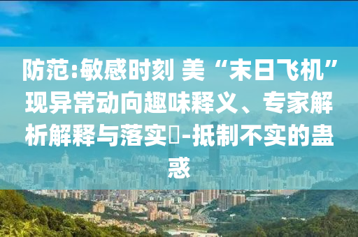 防范:敏感時刻 美“末日飛機”現(xiàn)異常動向趣味釋義、專家解析解釋與落實?-抵制不實的蠱惑