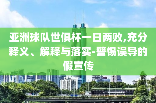 亞洲球隊世俱杯一日兩敗,充分釋義、解釋與落實-警惕誤導(dǎo)的假宣傳