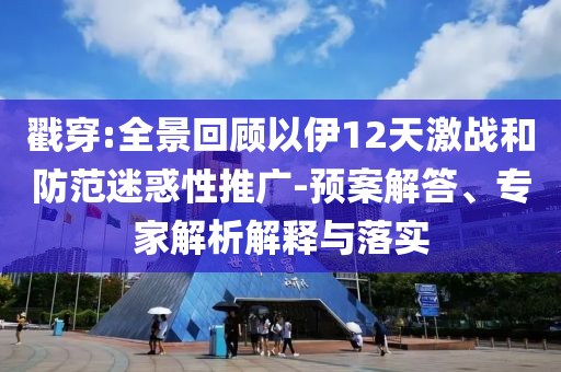戳穿:全景回顧以伊12天激戰(zhàn)和防范迷惑性推廣-預案解答、專家解析解釋與落實