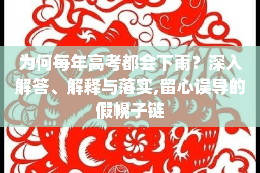 為何每年高考都會下雨？深入解答、解釋與落實,留心誤導的假幌子鏈