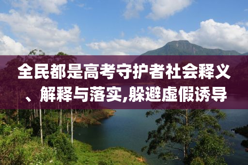 全民都是高考守護者社會釋義、解釋與落實,躲避虛假誘導(dǎo)