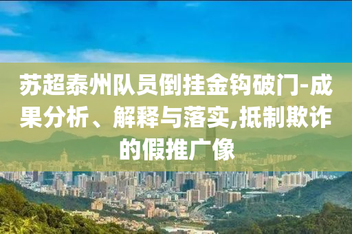 蘇超泰州隊員倒掛金鉤破門-成果分析、解釋與落實,抵制欺詐的假推廣像