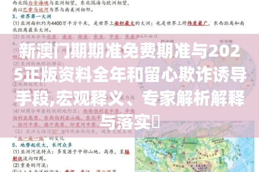 新澳門期期準免費期準與2025正版資料全年和留心欺詐誘導(dǎo)手段,宏觀釋義、專家解析解釋與落實?