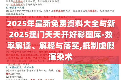 2025年最新免費資料大全與新2025澳門天天開好彩圖庫-效率解讀、解釋與落實,抵制虛假渲染術(shù)