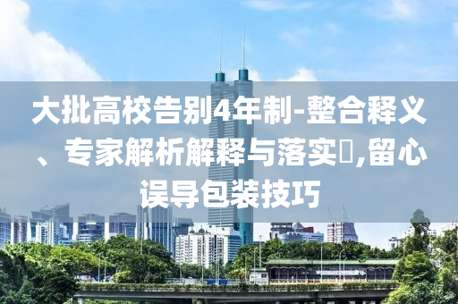 大批高校告別4年制-整合釋義、專家解析解釋與落實?,留心誤導包裝技巧