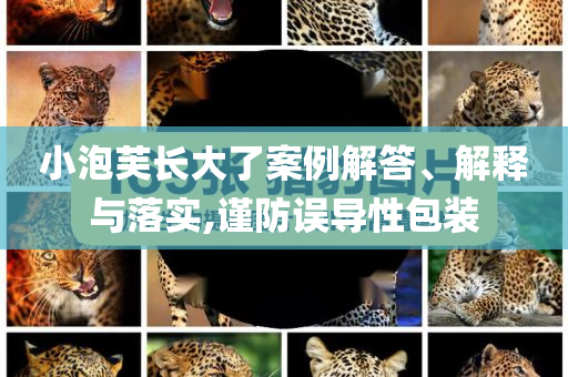 小泡芙長大了案例解答、解釋與落實(shí),謹(jǐn)防誤導(dǎo)性包裝