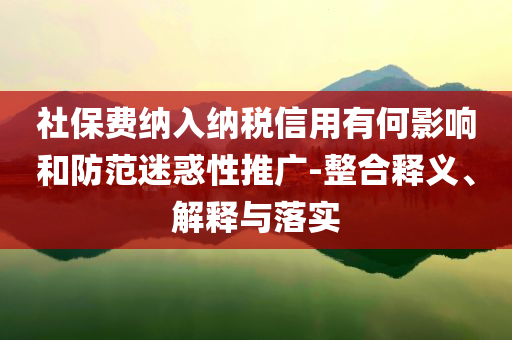 社保費納入納稅信用有何影響和防范迷惑性推廣-整合釋義、解釋與落實