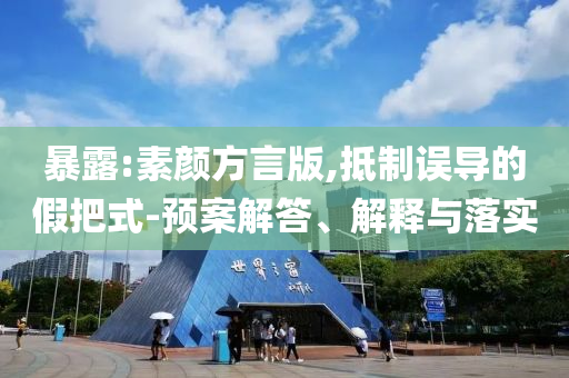暴露:素顏方言版,抵制誤導(dǎo)的假把式-預(yù)案解答、解釋與落實(shí)
