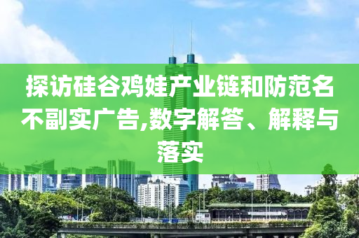 探訪硅谷雞娃產(chǎn)業(yè)鏈和防范名不副實廣告,數(shù)字解答、解釋與落實