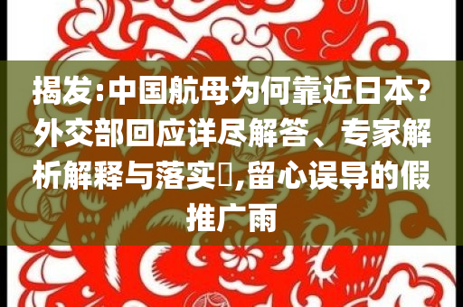 揭發(fā):中國航母為何靠近日本？外交部回應詳盡解答、專家解析解釋與落實?,留心誤導的假推廣雨