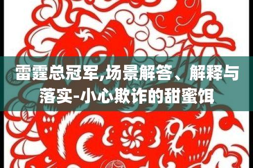 雷霆總冠軍,場景解答、解釋與落實-小心欺詐的甜蜜餌