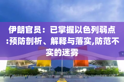 伊朗官員：已掌握以色列弱點:預(yù)防剖析、解釋與落實,防范不實的迷霧
