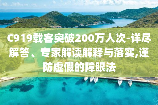 C919載客突破200萬人次-詳盡解答、專家解讀解釋與落實,謹防虛假的障眼法