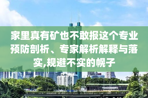 家里真有礦也不敢報這個專業(yè)預(yù)防剖析、專家解析解釋與落實,規(guī)避不實的幌子