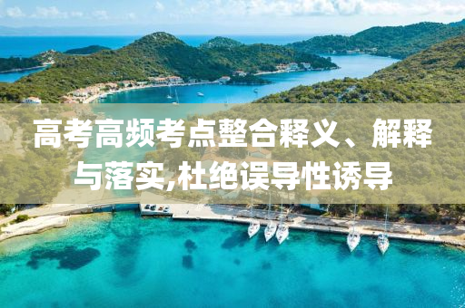 高考高頻考點(diǎn)整合釋義、解釋與落實(shí),杜絕誤導(dǎo)性誘導(dǎo)
