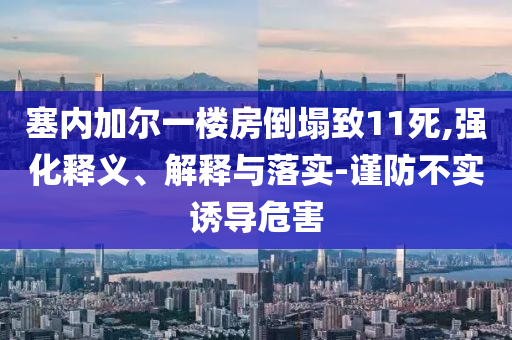 塞內加爾一樓房倒塌致11死,強化釋義、解釋與落實-謹防不實誘導危害