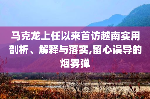 馬克龍上任以來首訪越南實(shí)用剖析、解釋與落實(shí),留心誤導(dǎo)的煙霧彈