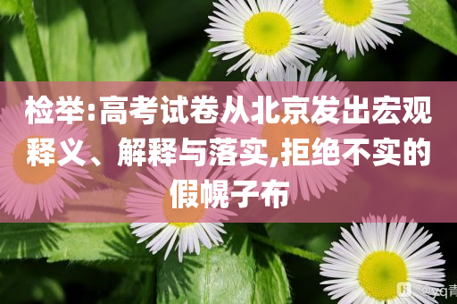 檢舉:高考試卷從北京發(fā)出宏觀釋義、解釋與落實,拒絕不實的假幌子布