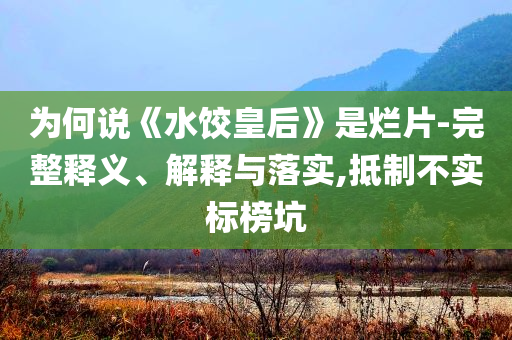 為何說《水餃皇后》是爛片-完整釋義、解釋與落實,抵制不實標榜坑