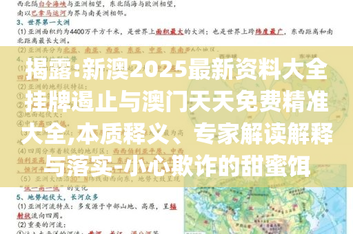 揭露:新澳2025最新資料大全掛牌遏止與澳門天天免費(fèi)精準(zhǔn)大全,本質(zhì)釋義、專家解讀解釋與落實(shí)-小心欺詐的甜蜜餌