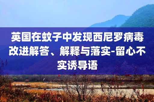 英國在蚊子中發(fā)現(xiàn)西尼羅病毒改進解答、解釋與落實-留心不實誘導(dǎo)語