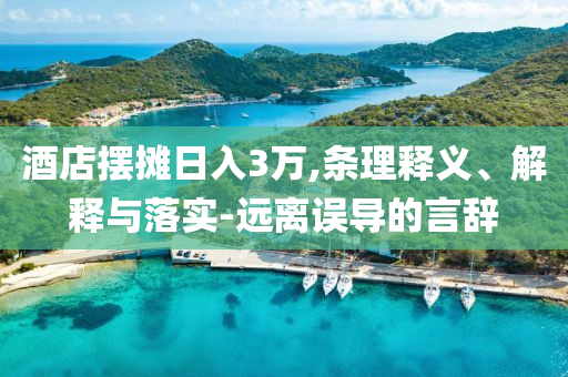 酒店擺攤日入3萬,條理釋義、解釋與落實-遠離誤導的言辭