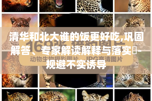 清華和北大誰的飯更好吃,鞏固解答、專家解讀解釋與落實(shí)?-規(guī)避不實(shí)誘導(dǎo)